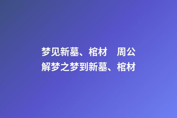 梦见新墓、棺材　周公解梦之梦到新墓、棺材